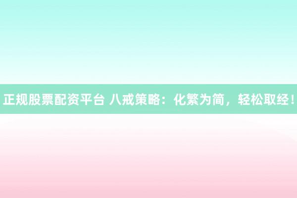 正规股票配资平台 八戒策略：化繁为简，轻松取经！