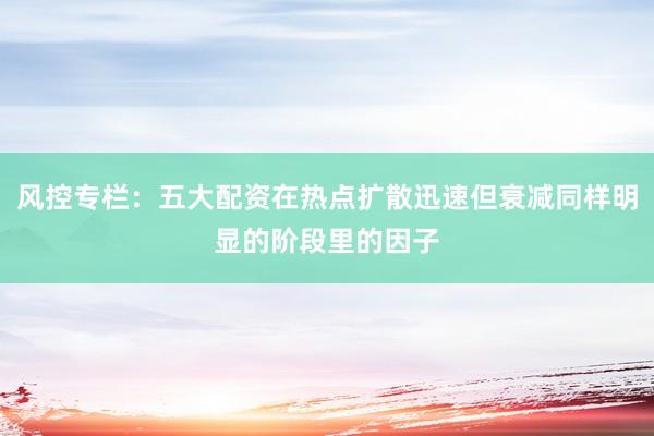 风控专栏：五大配资在热点扩散迅速但衰减同样明显的阶段里的因子